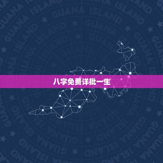 八字免费详批一生，一生命运详批