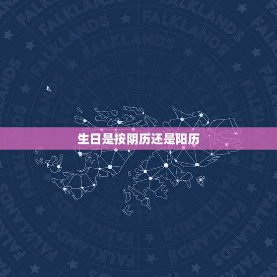 生日是按阴历还是阳历 阴历和阳历生日的区别