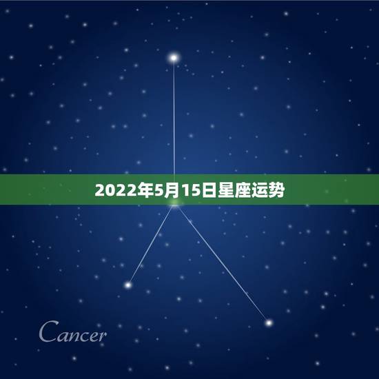 2022年5月15日星座运势 2022年5月15日星座运势