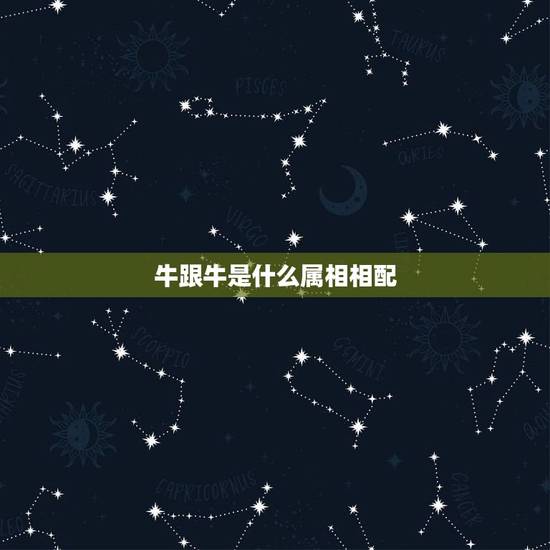 牛跟牛是什么属相相配,属相牛和狗好吗 牛跟牛是什么属相相配,属相牛和狗好吗