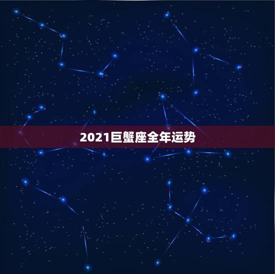 2021巨蟹座全年运势,工作按部就班,2021年巨蟹座事业运势怎么样? 2021巨蟹座全年运势,工作按部就班,2021年巨蟹座事业运势怎么样?