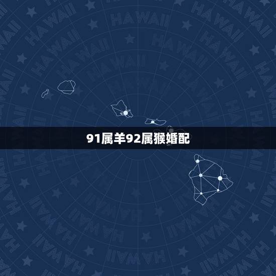 91属羊92属猴婚配，女91年的属羊男92年属猴两人相配吗