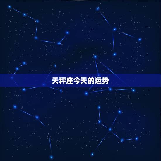 天秤座今天的运势，天平座今天，明天的 运势怎么样？