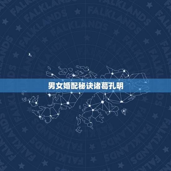 男女婚配秘诀诸葛孔明,男女十二生肖婚姻配对大全 男女婚配秘诀诸葛孔明,男女十二生肖婚姻配对大全