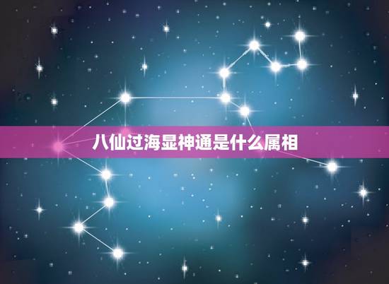 八仙过海显神通是什么属相，八仙过海显神通是何生肖