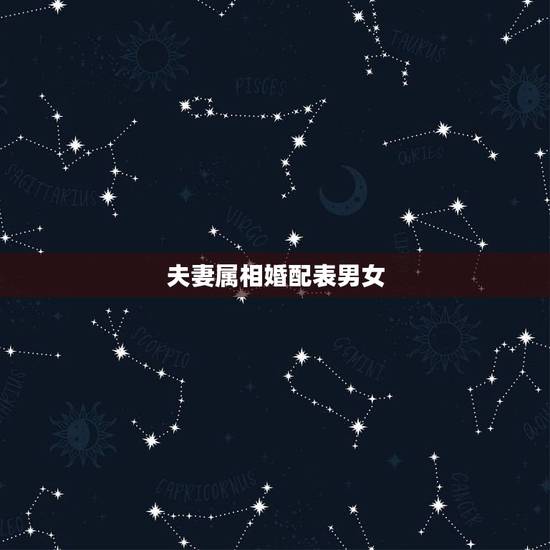 夫妻属相婚配表男女,十二生肖男女婚配表 夫妻属相婚配表男女,十二生肖男女婚配表