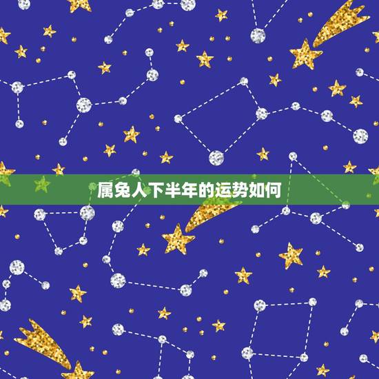 属兔人下半年的运势如何，2022 年下半年生肖兔运势