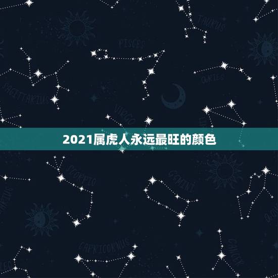2021属虎人永远最旺的颜色，属虎终身幸运颜色多少，数字是多少