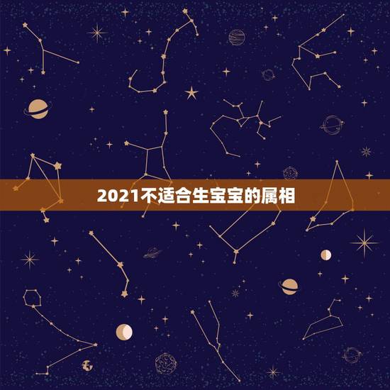 2021不适合生宝宝的属相，生孩子选2021还是2022