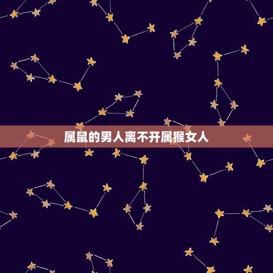 属鼠的男人离不开属猴女人,属猴女比属鼠男大四岁配? 属鼠的男人离不开属猴女人,属猴女比属鼠男大四岁配?