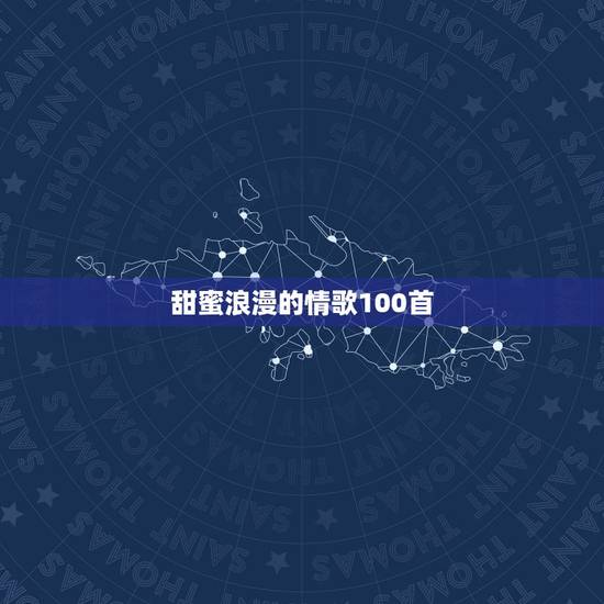 甜蜜浪漫的情歌100首，关于甜蜜爱情的歌曲