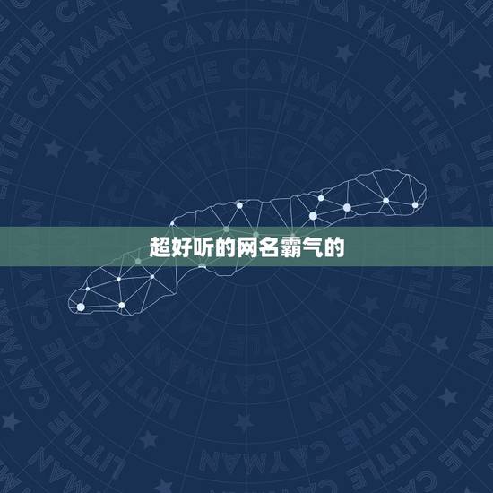 超好听的网名霸气的，网名字好听的霸气十足