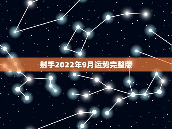 射手2022年9月运势完整版,射手座9月运势是怎样? 射手2022年9月运势完整版,射手座9月运势是怎样?