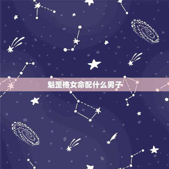 魁罡格女命配什么男子,女人魁罡命能与比自己年龄小很多的男性婚配吗? 魁罡格女命配什么男子,女人魁罡命能与比自己年龄小很多的男性婚配吗?