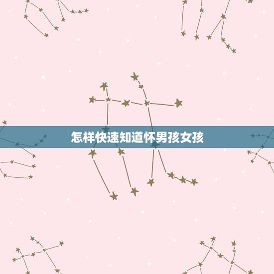 怎样快速知道怀男孩女孩,怎样知道怀的是男孩还是女孩? 怎样快速知道怀男孩女孩,怎样知道怀的是男孩还是女孩?