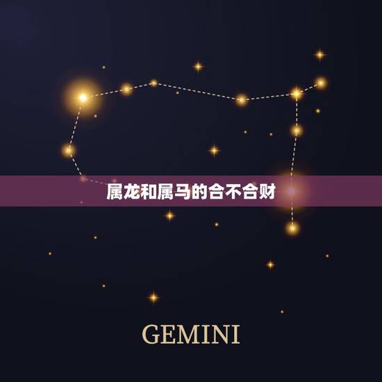 属龙和属马的合不合财,龙和马在一起做生意财运好吗 属龙和属马的合不合财,龙和马在一起做生意财运好吗