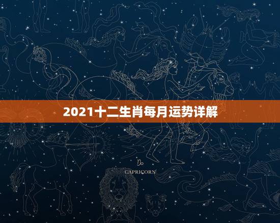 2021十二生肖每月运势详解，2021年生肖运势大解析+十二生肖