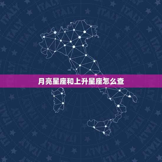 月亮星座和上升星座怎么查,怎么查询上升星座和月亮星座 月亮星座和上升星座怎么查,怎么查询上升星座和月亮星座