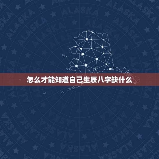 怎么才能知道自己生辰八字缺什么，怎么才知道自己的生辰八字 五行属什么