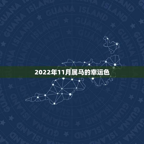 2022年11月属马的幸运色,2022 年属马的幸运色是什么颜色 2022年11月属马的幸运色,2022 年属马的幸运色是什么颜色
