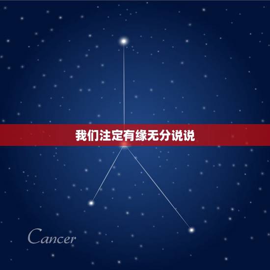 我们注定有缘无分说说，我们有缘有分，但我不是你生命里的那个人，所以我放