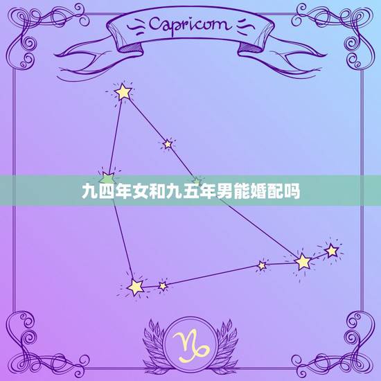 九四年女和九五年男能婚配吗，九四年的女配男九五年猪好不
