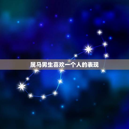 属马男生喜欢一个人的表现，属马男人对自己喜欢的女人会怎么做