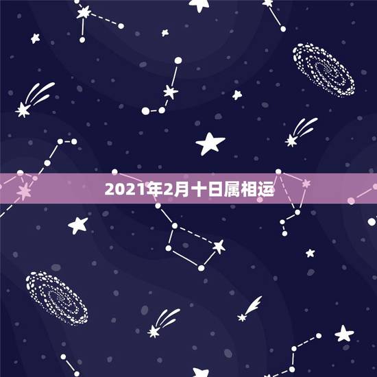 2021年2月十日属相运，2021年2月7号属什么生肖
