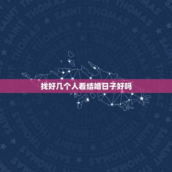找好几个人看结婚日子好吗,我和女朋友,是相亲认识的那种 然后结婚婚期, 找好几个人看结婚日子好吗,我和女朋友,是相亲认识的那种 然后结婚婚期,