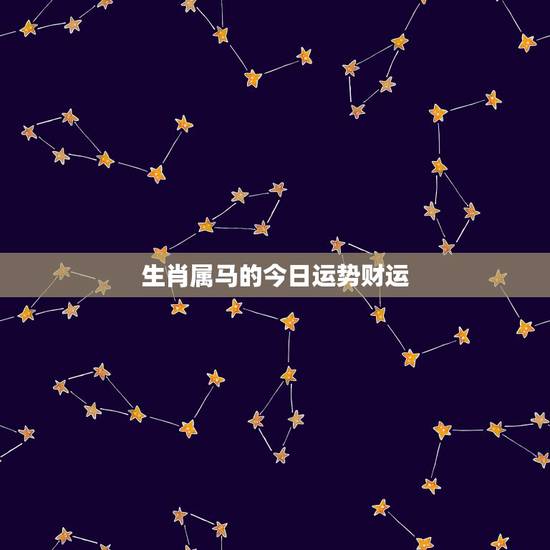 生肖属马的今日运势财运，属马今日财运运势