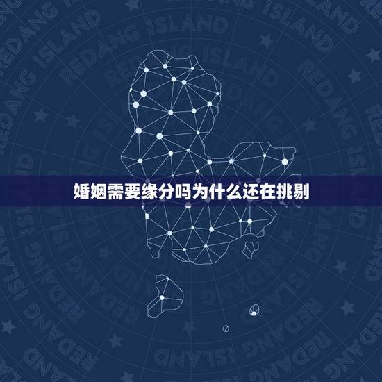 婚姻需要缘分吗为什么还在挑剔，结婚是靠缘分吗？