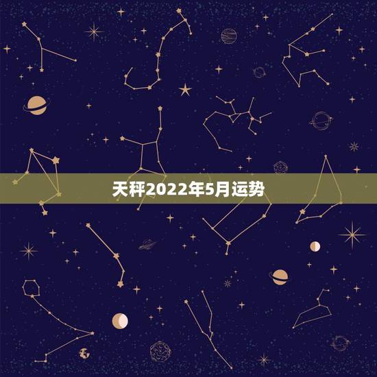 天秤2022年5月运势,2010年天秤座如何转4月5月运势 天秤2022年5月运势,2010年天秤座如何转4月5月运势