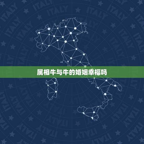 属相牛与牛的婚姻幸福吗,牛配牛的婚姻幸福吗 属相牛与牛的婚姻幸福吗,牛配牛的婚姻幸福吗
