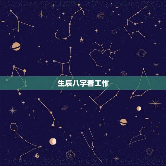 生辰八字看工作，生辰八字查询事业