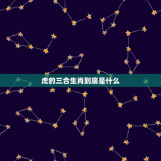 虎的三合生肖到底是什么,凡是马跟虎属相都三合吗? 虎的三合生肖到底是什么,凡是马跟虎属相都三合吗?