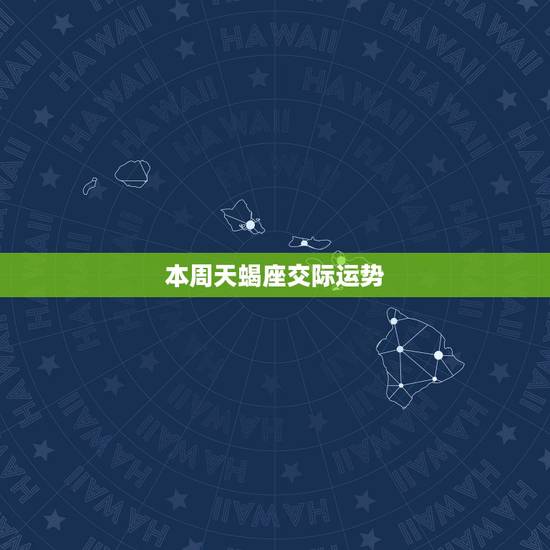 本周天蝎座交际运势,天蝎座本周运势最准 本周天蝎座交际运势,天蝎座本周运势最准