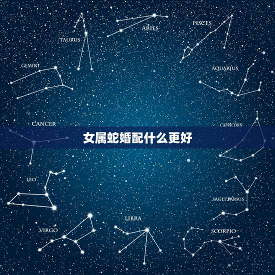 女属蛇婚配什么更好，属蛇的和什么属相相克