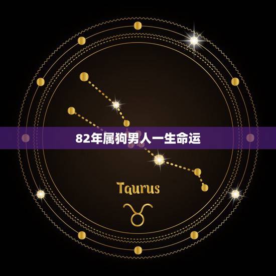 82年属狗男人一生命运，男属狗1982年农历06月17日生，一生的命运