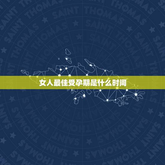 女人最佳受孕期是什么时间,什么时候是女人受孕的最佳时期呢? 女人最佳受孕期是什么时间,什么时候是女人受孕的最佳时期呢?