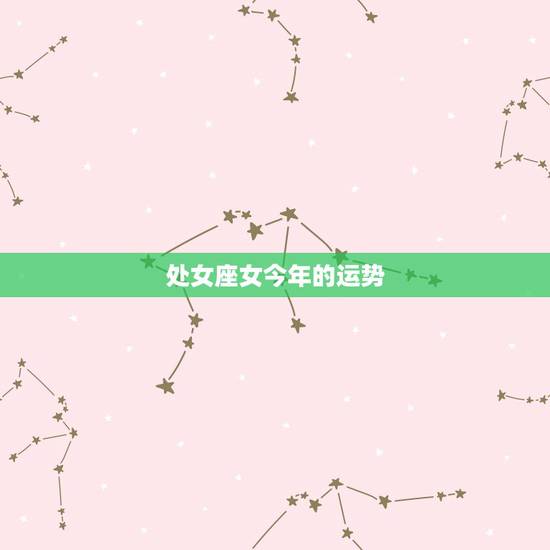 处女座女今年的运势，处女座今年的运气如何