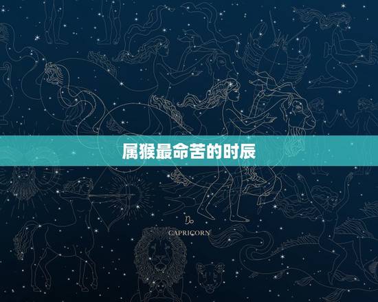 属猴最命苦的时辰，属猴几点出生命最苦