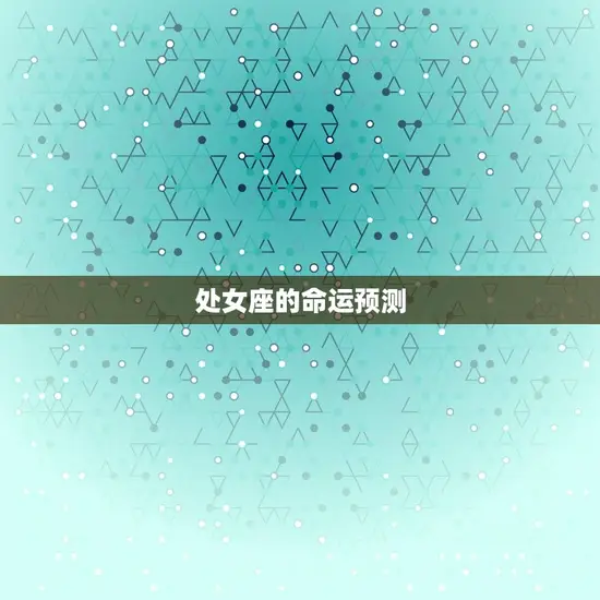 处女座的命运预测 处女座的命运预测