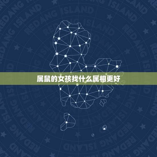 属鼠的女孩找什么属相更好,属鼠女和什么生肖最合适 属鼠的女孩找什么属相更好,属鼠女和什么生肖最合适