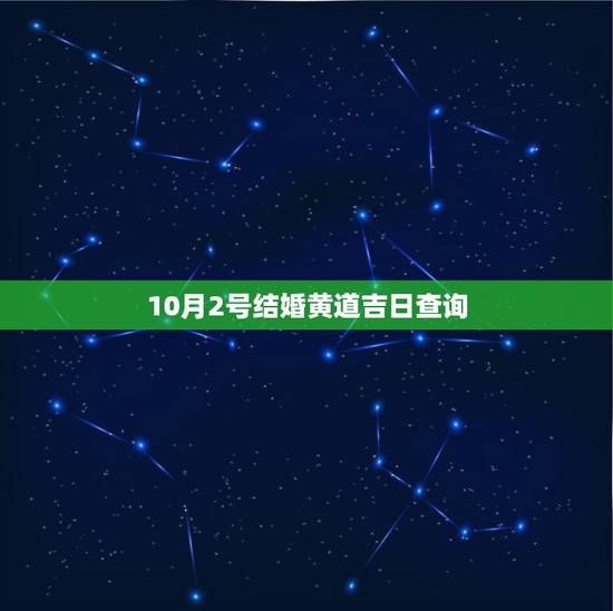 10月2号结婚黄道吉日查询，10月2日结婚黄道吉日