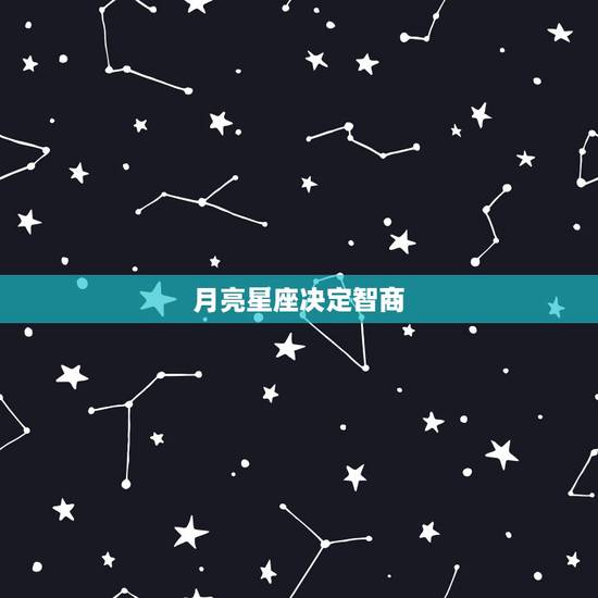 月亮星座决定智商,什么情况下十二星座的智商会不在线 月亮星座决定智商,什么情况下十二星座的智商会不在线