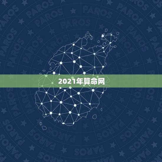2021年算命网,2021年什么命 2021年算命网,2021年什么命