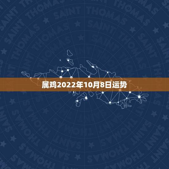 属鸡2022年10月8日运势,69年属鸡男出生农历十月二十八日运气怎样 属鸡2022年10月8日运势,69年属鸡男出生农历十月二十八日运气怎样
