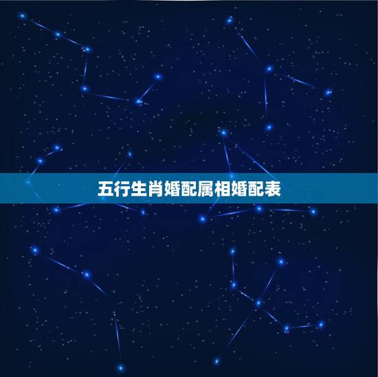 五行生肖婚配属相婚配表，五行相生相克夫妻命