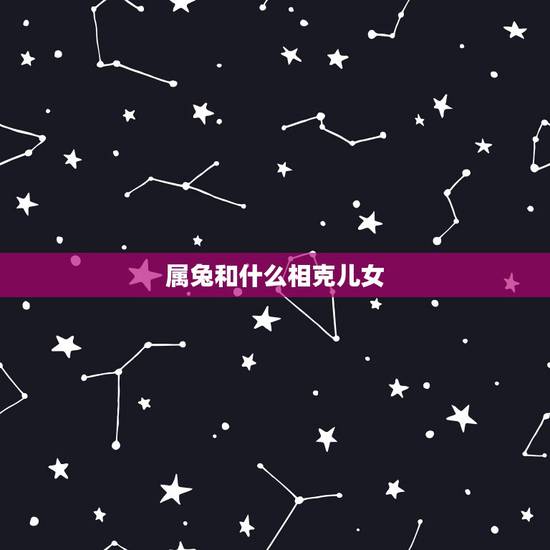 属兔和什么相克儿女,土的相生相克 属兔和什么相克儿女,土的相生相克