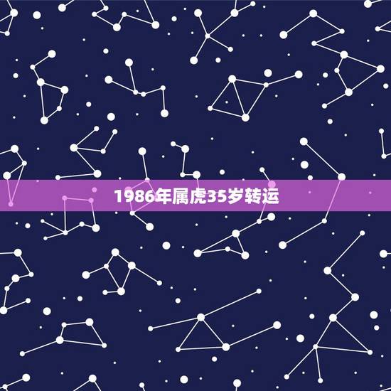 1986年属虎35岁转运,1986年属虎的人2013年运程 1986年属虎35岁转运,1986年属虎的人2013年运程